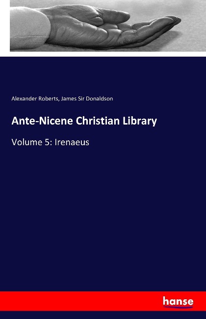 Ante-Nicene Christian Library: Volume 5: Irenaeus