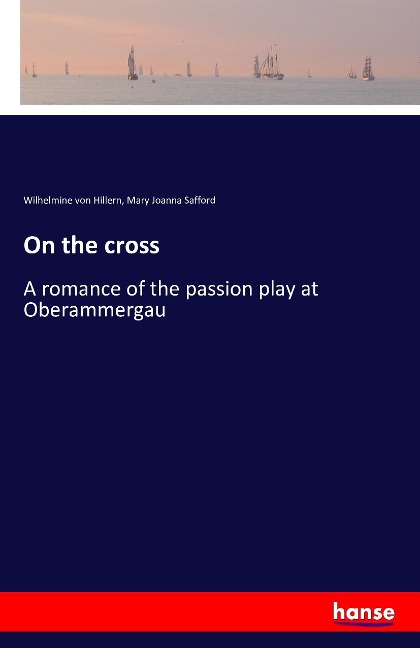 On the cross: A romance of the passion play at Oberammergau