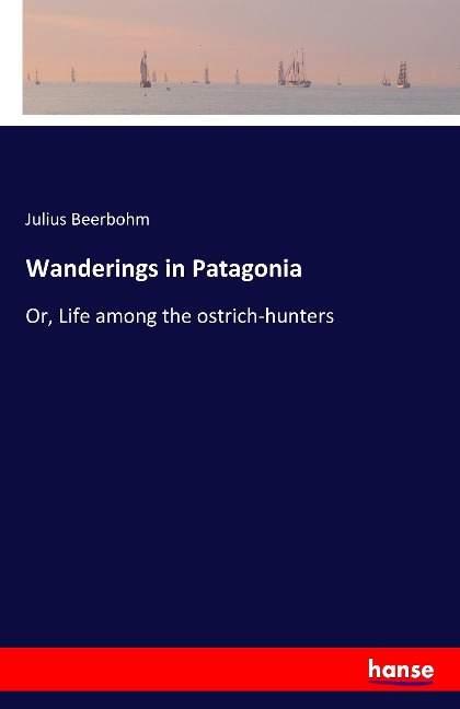 Wanderings in Patagonia: Or, Life among the ostrich-hunters