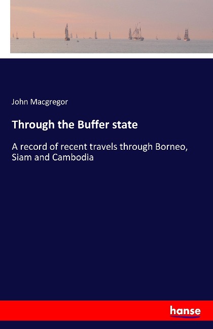 Through the Buffer state: A record of recent travels through Borneo, Siam and Cambodia