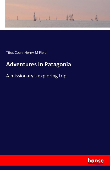 Adventures in Patagonia: A missionary's exploring trip