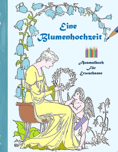 Eine Blumenhochzeit (Ausmalbuch) Ausmalbuch für Erwachsene, Klassiker, Vintage, Old fashion, Malen, Färben, Kolorieren, Ausmalen, Zeichnen, Freizeit, Hobby, Kunst, Handarbeit, Entspannung, Lebensführung, Stress, Muße, Künstler, Ratgeber, Blumen, Märchen, 