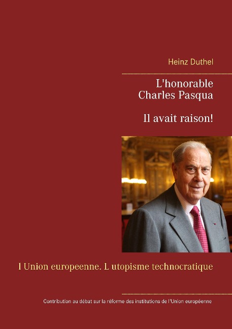 Lhonorable Charles Pasqua - Il avait raison!: l Union europeenne. L utopisme technocratique