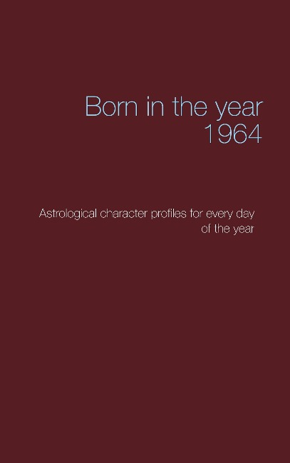 Born in the year 1964: Astrological character profiles for every day of the year
