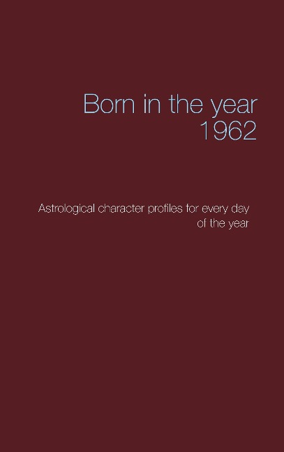 Born in the year 1962: Astrological character profiles for every day of the year