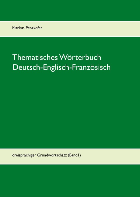 Thematisches Wörterbuch Deutsch-Englisch-Französisch (1-1): dreisprachiger Grundwortschatz (Band1)