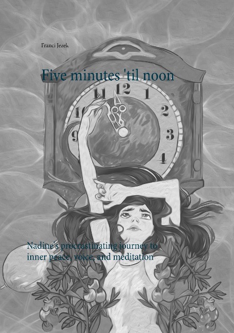 Five minutes til noon: Nadines procrastinating journey to inner peace, voice, and meditation