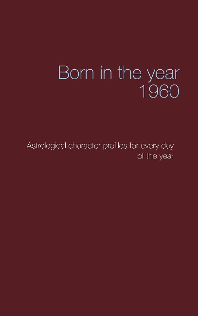 Born in the year 1960: Astrological character profiles for every day of the year
