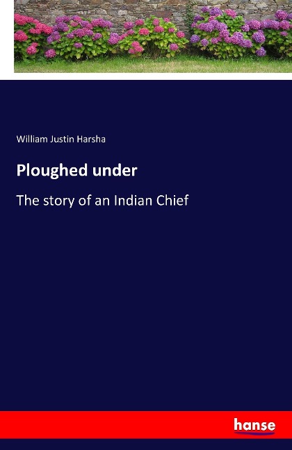 Ploughed under: The story of an Indian Chief