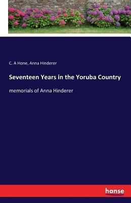 Seventeen Years in the Yoruba Country: memorials of Anna Hinderer