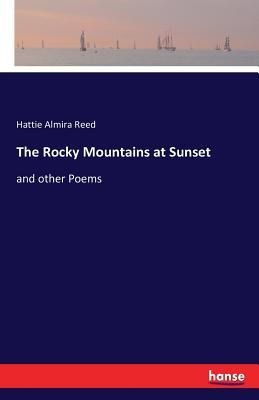 The Rocky Mountains at Sunset: and other Poems