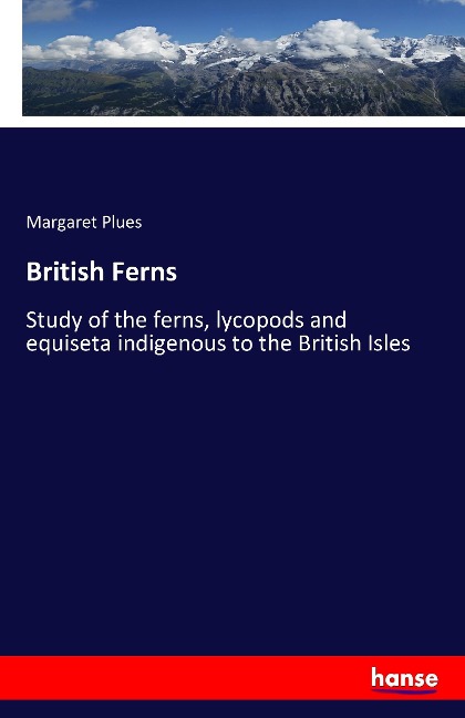 British Ferns: Study of the ferns, lycopods and equiseta indigenous to the British Isles