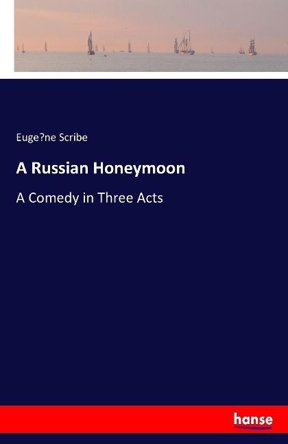 A Russian Honeymoon: A Comedy in Three Acts