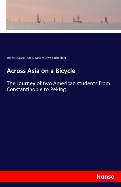 Across Asia on a Bicycle: The Journey of two American students from Constantinople to Peking