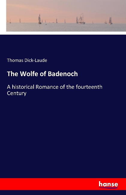 The Wolfe of Badenoch: A historical Romance of the fourteenth Century