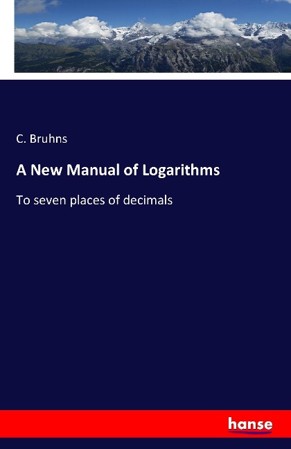 A New Manual of Logarithms: To seven places of decimals