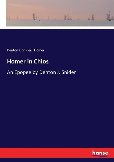Homer in Chios: An Epopee by Denton J. Snider