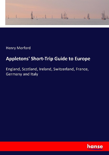 Appletons Short-Trip Guide to Europe: England, Scotland, Ireland, Switzerland, France, Germany and Italy
