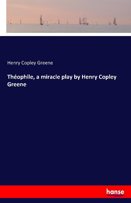 Théophile, a miracle play by Henry Copley Greene