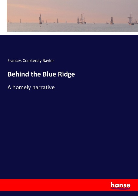 Behind the Blue Ridge: A homely narrative