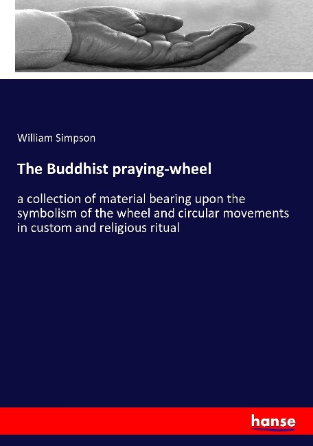 The Buddhist praying-wheel: a collection of material bearing upon the symbolism of the wheel and circular movements in custom and religious ritual