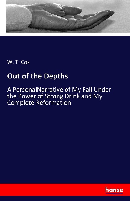 Out of the Depths: A PersonalNarrative of My Fall Under the Power of Strong Drink and My Complete Reformation