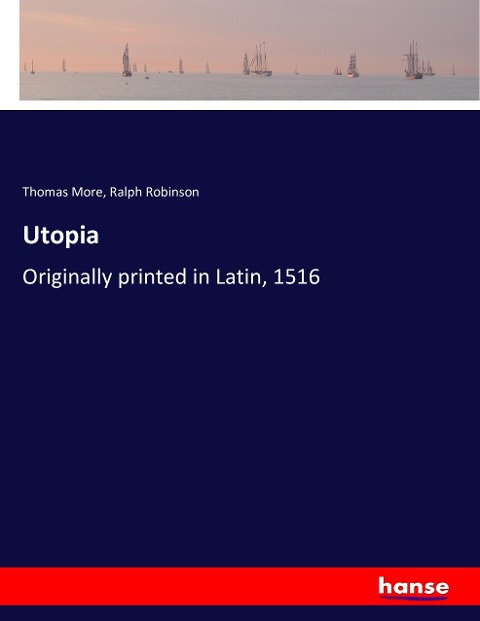 Utopia: Originally printed in Latin, 1516
