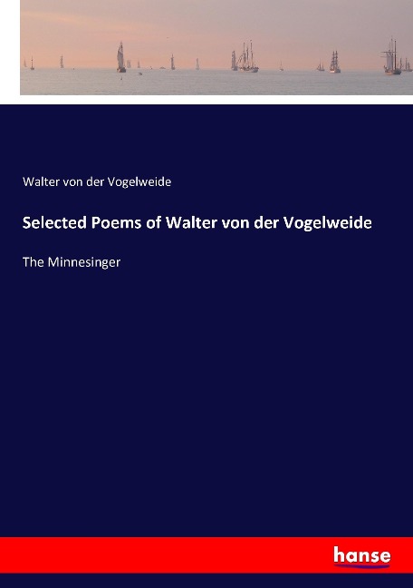Selected Poems of Walter von der Vogelweide: The Minnesinger