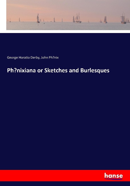 Ph¿nixiana or Sketches and Burlesques