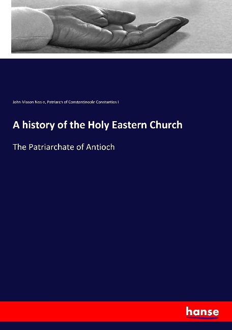 A history of the Holy Eastern Church: The Patriarchate of Antioch