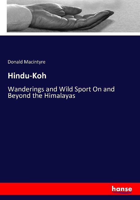 Hindu-Koh: Wanderings and Wild Sport On and Beyond the Himalayas