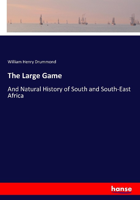 The Large Game: And Natural History of South and South-East Africa