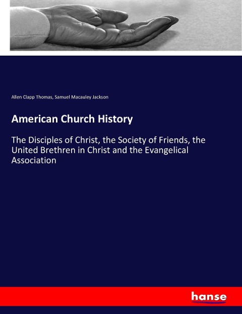 American Church History: The Disciples of Christ, the Society of Friends, the United Brethren in Christ and the Evangelical Association