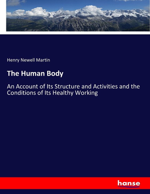 The Human Body: An Account of Its Structure and Activities and the Conditions of Its Healthy Working