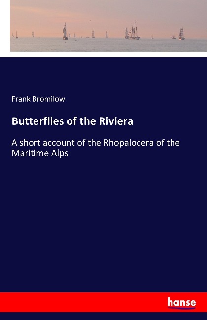 Butterflies of the Riviera: A short account of the Rhopalocera of the Maritime Alps