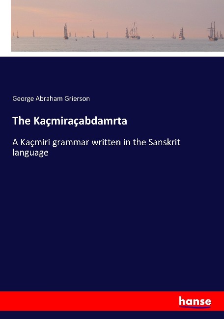 The Kaçmiraçabdamrta: A Kaçmiri grammar written in the Sanskrit language