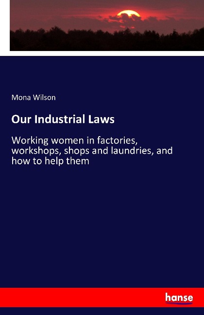 Our Industrial Laws: Working women in factories, workshops, shops and laundries, and how to help them