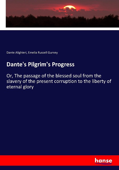 Dantes Pilgrims Progress: Or, The passage of the blessed soul from the slavery of the present corruption to the liberty of eternal glory