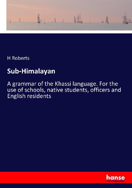 Sub-Himalayan: A grammar of the Khassi language. For the use of schools, native students, officers and English residents