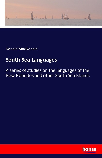 South Sea Languages: A series of studies on the languages of the New Hebrides and other South Sea Islands