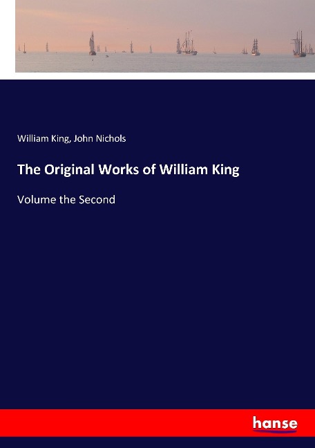 The Original Works of William King: Volume the Second