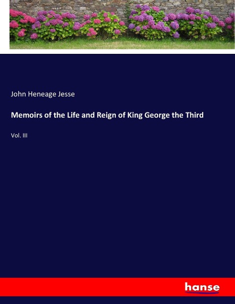 Memoirs of the Life and Reign of King George the Third: Vol. III
