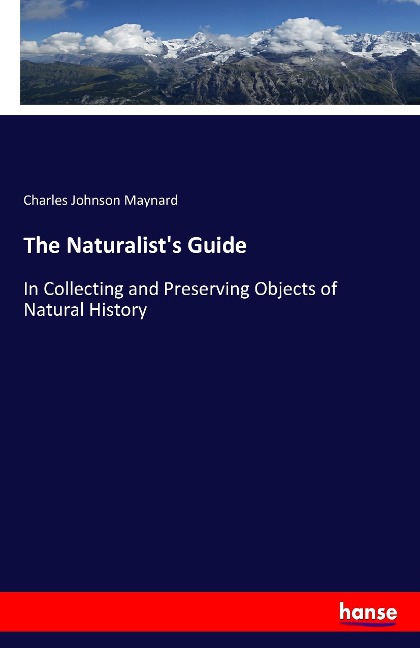 The Naturalists Guide: In Collecting and Preserving Objects of Natural History