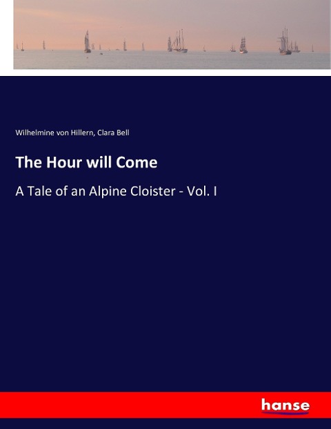 The Hour will Come: A Tale of an Alpine Cloister - Vol. I