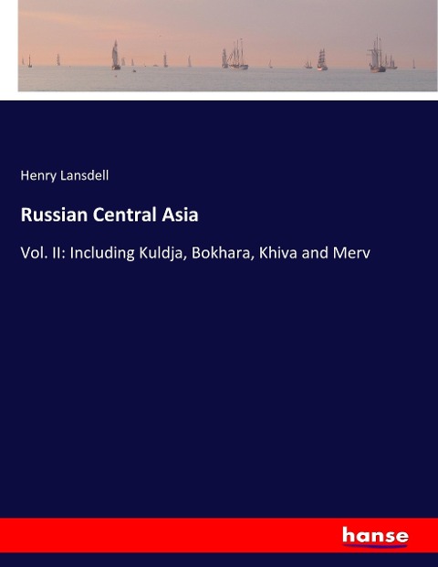Russian Central Asia: Vol. II: Including Kuldja, Bokhara, Khiva and Merv