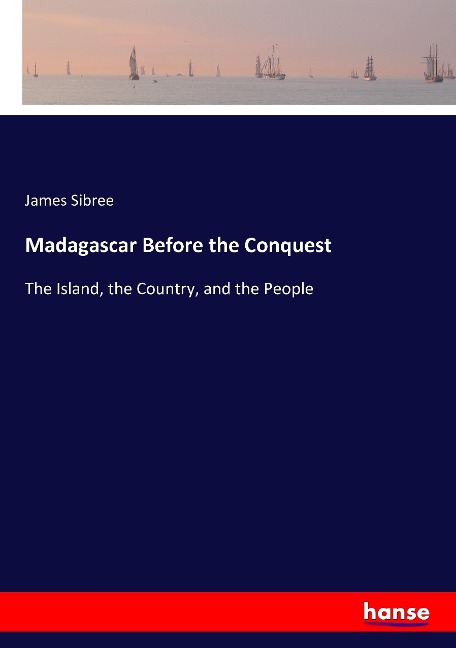 Madagascar Before the Conquest: The Island, the Country, and the People