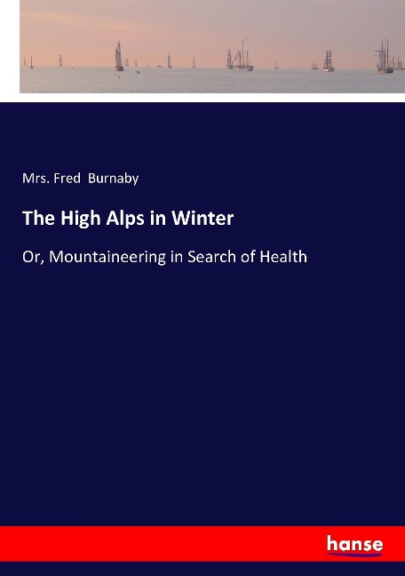 The High Alps in Winter: Or, Mountaineering in Search of Health
