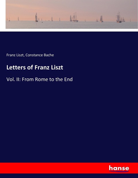 Letters of Franz Liszt: Vol. II: From Rome to the End