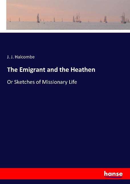 The Emigrant and the Heathen: Or Sketches of Missionary Life