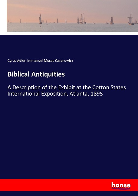 Biblical Antiquities: A Description of the Exhibit at the Cotton States International Exposition, Atlanta, 1895
